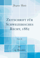 Zeitschrift F?r Schweizerisches Recht, 1882, Vol. 23 (Classic Reprint)
