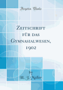 Zeitschrift Fur Das Gymnasialwesen, 1902 (Classic Reprint)