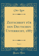 Zeitschrift Fur Den Deutschen Unterricht, 1887, Vol. 1 (Classic Reprint)