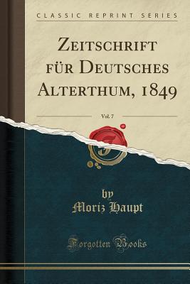 Zeitschrift Fur Deutsches Alterthum, 1849, Vol. 7 (Classic Reprint) - Haupt, Moriz