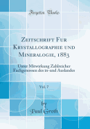 Zeitschrift Fur Krystallographie Und Mineralogie, 1883, Vol. 7: Unter Mitwirkung Zahlreicher Fachgenossen Des In-Und Auslandes (Classic Reprint)
