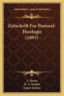 Zeitschrift Fur Pastoral-Theologie (1893) - Braun, A, and Kostlin, H A, and Sachsse, Eugen (Editor)