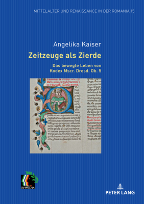 Zeitzeuge als Zierde. Das bewegte Leben von Kodex Mscr. Dresd. Ob. 5 - Mayer, Christoph Oliver (Editor), and Kaiser, Angelika