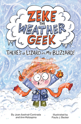 Zeke the Weather Geek: There's a Lizard in My Blizzard - Axelrod-Contrada, Joan, and Malaspina, Ann