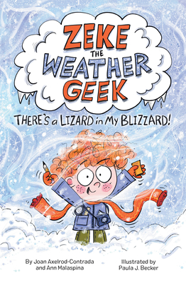 Zeke the Weather Geek: There's a Lizard in My Blizzard! - Axelrod-Contrada, Joan, and Malaspina, Ann