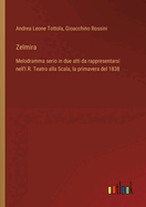 Zelmira: Melodramma serio in due atti da rappresentarsi nell'I.R. Teatro alla Scala, la primavera del 1838