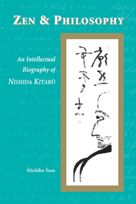 Zen and Philosophy: An Intellectual Biography of Nishida Kitar - Yusa, Michiko