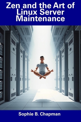 Zen and the Art of Linux Server Maintenance - Chapman, Sophie B