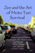 Zen and the Art of Moto Taxi Survival: What I Learned About the French, Life, Motorcycles, and Myself, While Flirting with Disaster in Paris Traffic