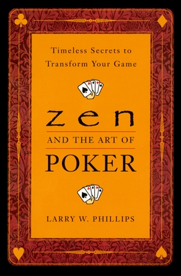 Zen and the Art of Poker: Timeless Secrets to Transform Your Game - Phillips, Larry