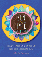 Zen as F*ck at Work: A Journal for Banishing the Bullsh*t and Finding Calm in the Chaos