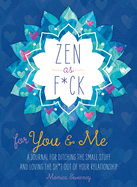 Zen as F*ck for You & Me: A Journal for Ditching the Small Stuff and Loving the Sh*t Out of Your Relationship