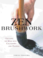 Zen Brushwork: Focusing the Mind with Calligraphy and Painting