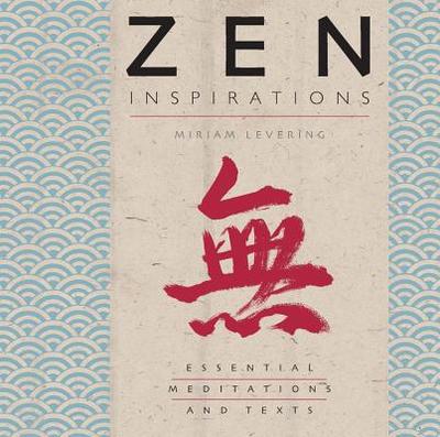 Zen Inspirations: Essential Meditations and Texts - Levering, Miriam