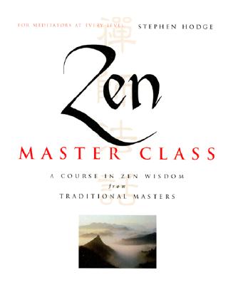 Zen Master Class: A Course in Zen Wisdom from Tradtional Masters - Hodge, Stephen, and Hodge Stephen