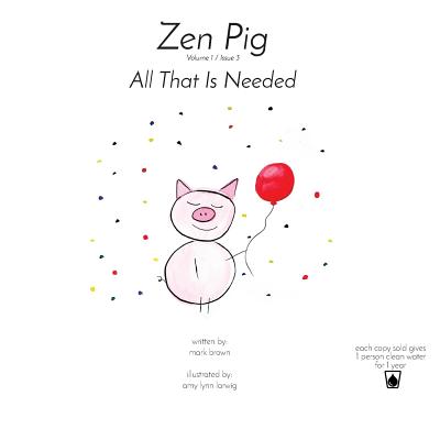 Zen Pig: All That Is Needed: Volume 1 / Issue 3 - Brown, Mark, MBA