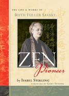 Zen Pioneer: The Life & Works of Ruth Fuller Sasaki