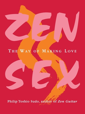 Zen Sex: The Way of Making Love - Sudo, Philip T