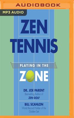 Zen Tennis: Playing in the Zone - Parent, Joseph, Dr. (Read by), and Scanlon, Bill (Read by)