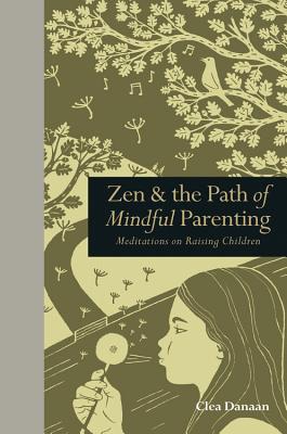 Zen & the Path of Mindful Parenting: Meditations on Raising Children - Danaan, Clea