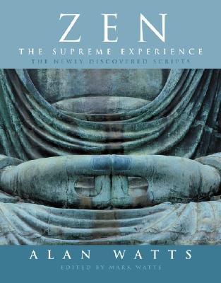 Zen: The Supreme Experience: The Newly Discovered Scripts - Watts, Alan W, and Watts, Mark (Editor)
