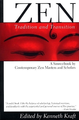 Zen: Tradition and Transition: A Sourcebook by Contemporary Zen Masters and Scholars - Kraft, Kenneth, Ph.D. (Editor)