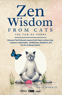 Zen Wisdom from Cats: Discover the Profound Lessons Cats Teach us Every day -- Lessons In Spirituality, Mindfulness and the Art of being Present ISBN: