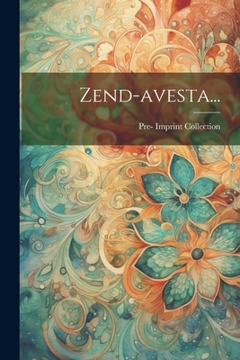 Zend-Avesta... - Pre-1801 Imprint Collection (Library of (Creator)