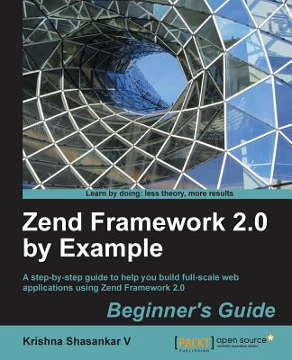 Zend Framework 2.0 by Example: Beginner's Guide - V, Krishna Shasankar
