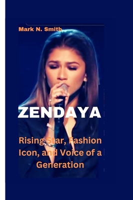 Zendaya: Rising Star, Fashion Icon, and Voice of a Generation - Smith, Mark N