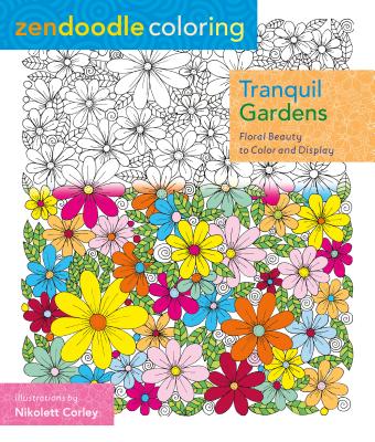 Zendoodle Coloring: Tranquil Gardens: Floral Beauty to Color and Display - Corley, Nikolett