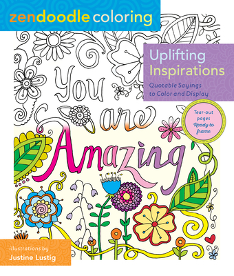 Zendoodle Coloring: Uplifting Inspirations: Quotable Sayings to Color and Display - Lustig, Justine