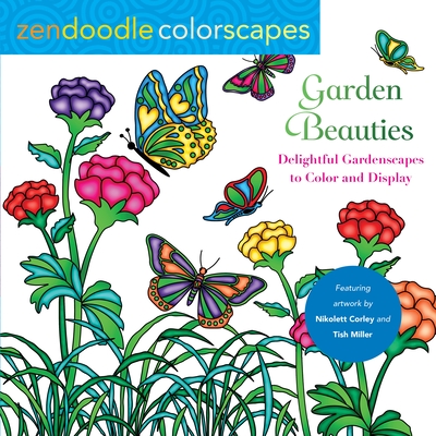 Zendoodle Colorscapes: Garden Beauties: Delightful Gardenscapes to Color and Display - Corley, Nikolett, and Miller, Tish