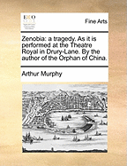 Zenobia: A Tragedy. as It Is Performed at the Theatre Royal in Drury-Lane. by the Author of the Orphan of China.