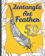 Zentangle Art Feather: A Collection of Hand-Drawn Zentangle Inspired Illustrations for Adult Coloring Vol.1 (Feather Series) 50 Design 8x11