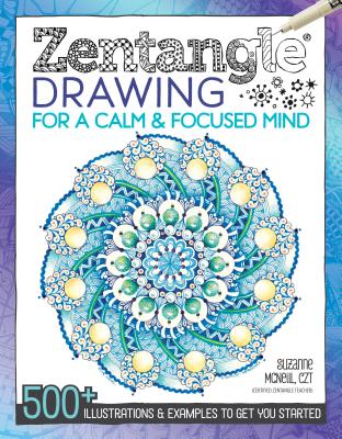 Zentangle Drawing for a Calm & Focused Mind: 500+ Illustrations & Examples to Get You Started - McNeill, Suzanne