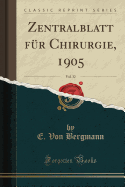 Zentralblatt Fur Chirurgie, 1905, Vol. 32 (Classic Reprint)