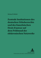 Zentrale Institutionen Des Deutschen Urheberrechts Und Des Franzoesischen Droit d'Auteur Auf Dem Pruefstand Der Elektronischen Netzwerke