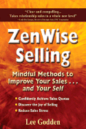 Zenwise Selling: Mindful Methods to Improve Your Sales . . . and Your Self