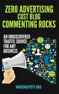 Zero Advertising Cost Blog Commenting Rocks: An Undiscovered Traffic Source for Any Busines