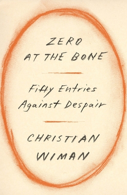 Zero at the Bone: Fifty Entries Against Despair - Wiman, Christian