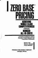 Zero Base Pricing: Achieving World-Class Competitiveness Through Reduced All-In-Costs - Burt, David K, and Norquist, Warren E