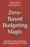 Zero-Based Budgeting Magic: Transform Your Finances with Purpose and Precision