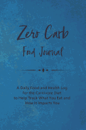 Zero Carb Food Journal: A Daily Food and Health Log for the Carnivore Diet to Help Track What You Eat and How It Impacts You