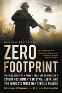 Zero Footprint: The True Story of a Private Military Contractor's Covert Assignments in Syria, Libya, and the World's Most Dangerous Places