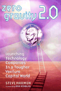 Zero Gravity Version 2.0: Launching Technology Companies in a Tougher Venture Capital World - Harmon, Steve, and Winblad, Ann (Foreword by)