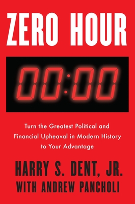 Zero Hour: Turn the Greatest Political and Financial Upheaval in Modern History to Your Advantage - Dent, Harry S, and Pancholi, Andrew