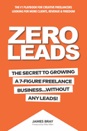 Zero Leads: The Secret To Growing A 7-Figure Service Business Without Any Leads