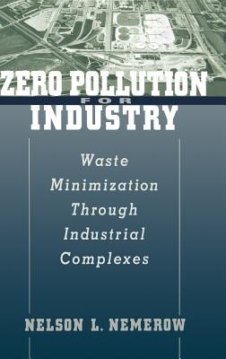 Zero Pollution for Industry: Waste Minimization Through Industrial Complexes - Nemerow, Nelson L