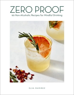 Zero Proof: 90 Non-Alcoholic Recipes for Mindful Drinking - Ramirez, Elva